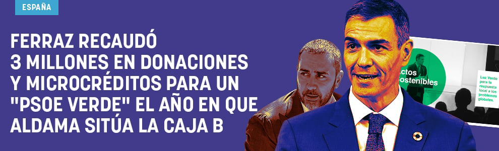 Ferraz recaudó 3 millones en donaciones y microcréditos para un PSOE verde el año en que Aldama sitúa la caja B