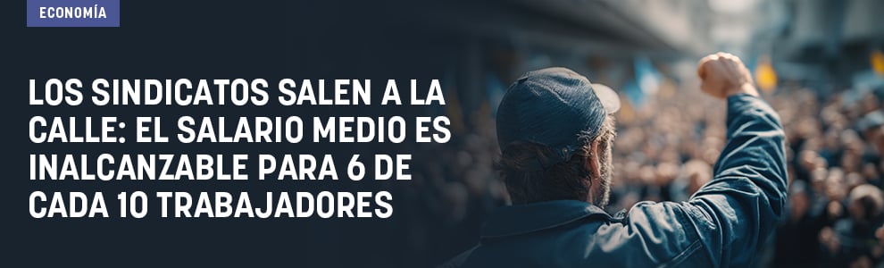 Los sindicatos salen a la calle: el salario medio es inalcanzable para 6 de cada 10 trabajadores