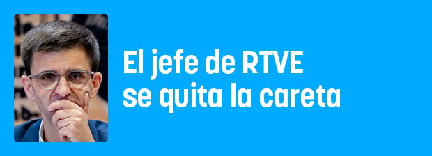 El jefe de RTVE se quita la careta