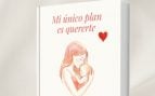 «Mi único plan es quererte»: el libro que rompe el silencio de la maternidad real