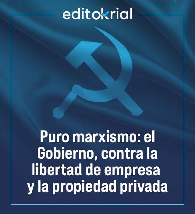 Puro marxismo: el Gobierno, contra la libertad de empresa y la propiedad privada