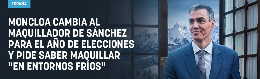Moncloa cambia al maquillador de Sánchez para el año de elecciones y pide saber maquillar en entornos fríos