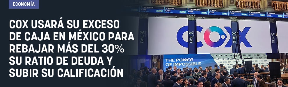 Cox usará su exceso de caja en México para rebajar más del 30% su ratio de deuda y subir su calificación