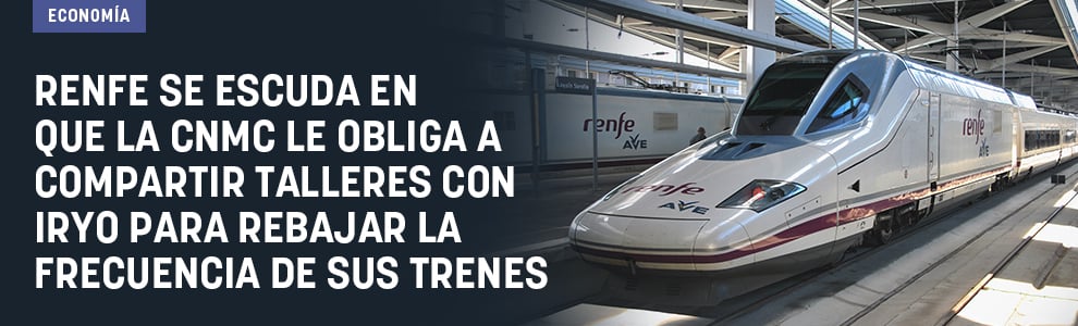 Renfe se escuda en que la CNMC le obliga a compartir tallerres con Iryo para rebajar la frecuencia de sus trenes