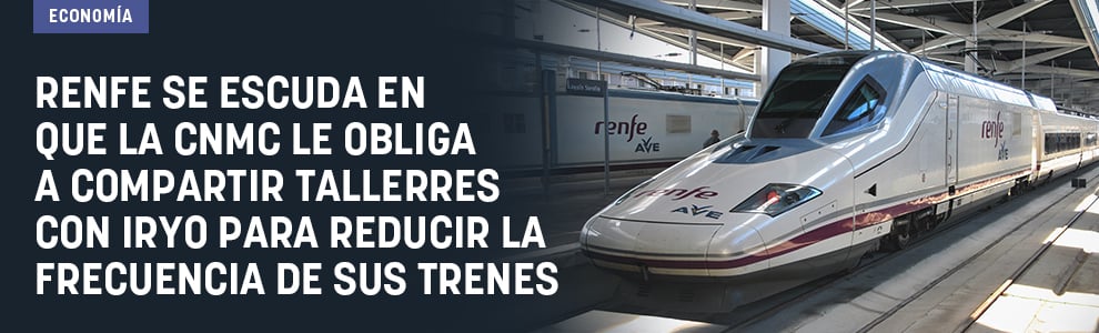 Renfe se escuda en que la CNMC le obliga a compartir tallerres con Iryo para reducir la frecuencia de sus trenes