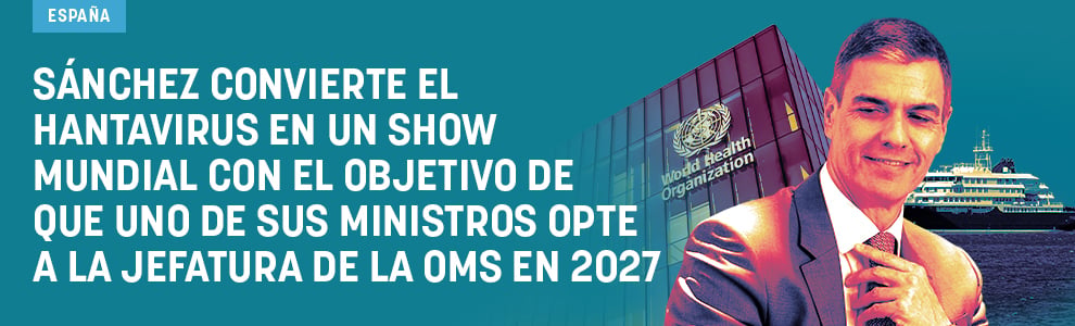 Sánchez convierte el hantavirus en un show mundial con el objetivo de que uno de sus ministros opte a la Jefatura de la OMS en 2027