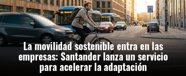 La movilidad sostenible entra en las empresas: Santander lanza un servicio para acelerar la adaptación
