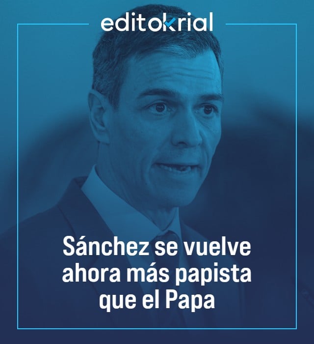 Sánchez se vuelve ahora más papista que el Papa