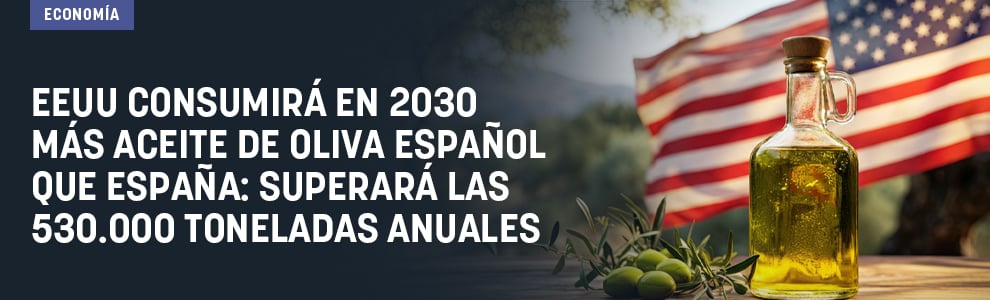 EEUU consumirá en 2030 más aceite de oliva español que España: superará las 530.000 toneladas anuales
