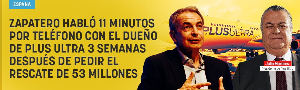 Zapatero habló 11 minutos por teléfono con el dueño de Plus Ultra 3 semanas después de pedir el rescate de 53 millones