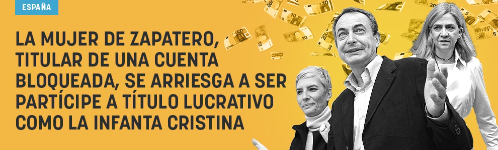 La mujer de Zapatero, cotitular de una cuenta bloqueda, se arriesga a ser partícipe a título lucrativo como la infanta Cristina