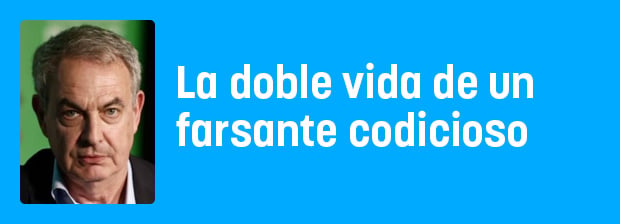 ZP: la doble vida de un farsante codicioso