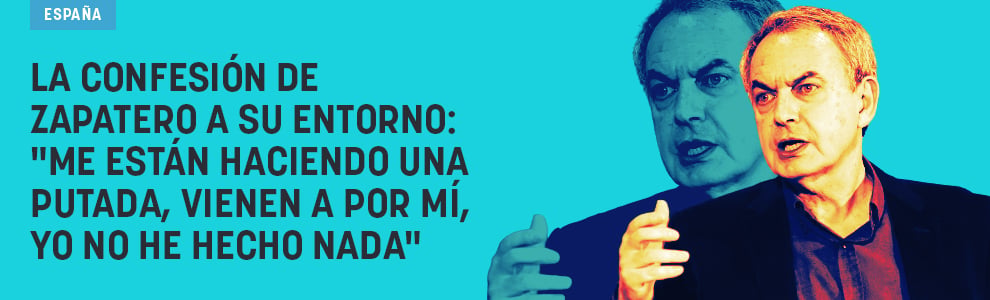 La confesión de Zapatero a su entorno: Me están haciendo una putada, vienen a por mí, yo no he hecho nada