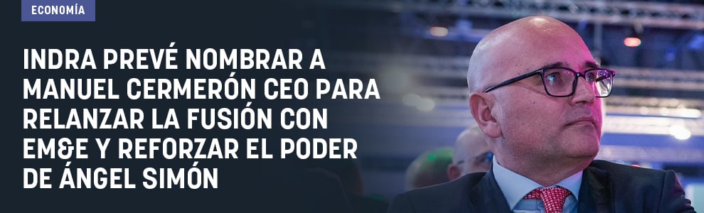 Indra prevé nombrar a Manuel Cermerón CEO para relanzar la fusión con EM&E y reforzar el poder de Ángel Simón