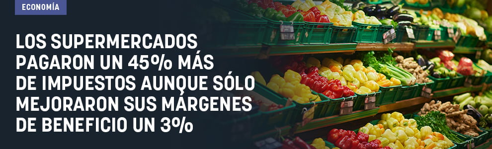Los supermercados pagaron un 45% más de impuestos aunque sólo mejoraron sus márgenes de beneficio un 3%