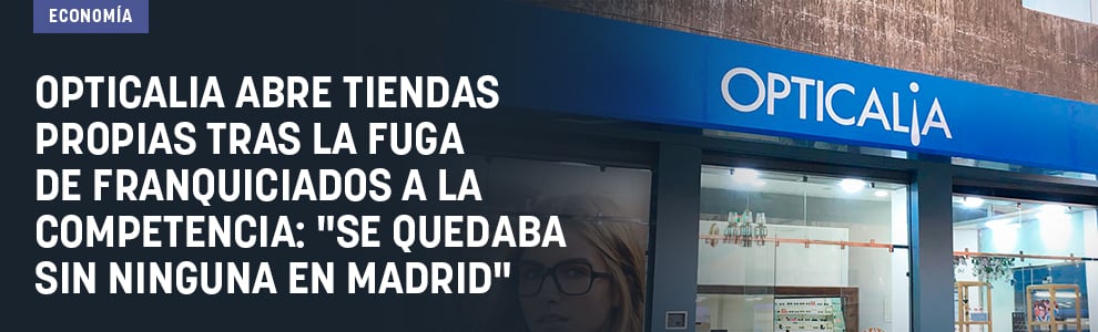 Opticalia abre tiendas propias tras la fuga de franquiciados a la competencia: Se quedaba sin ninguna en Madrid