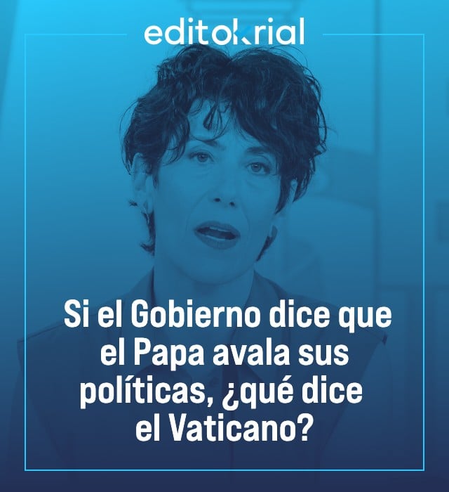 Si el Gobierno dice que el Papa avala sus políticas, ¿qué dice el Vaticano?