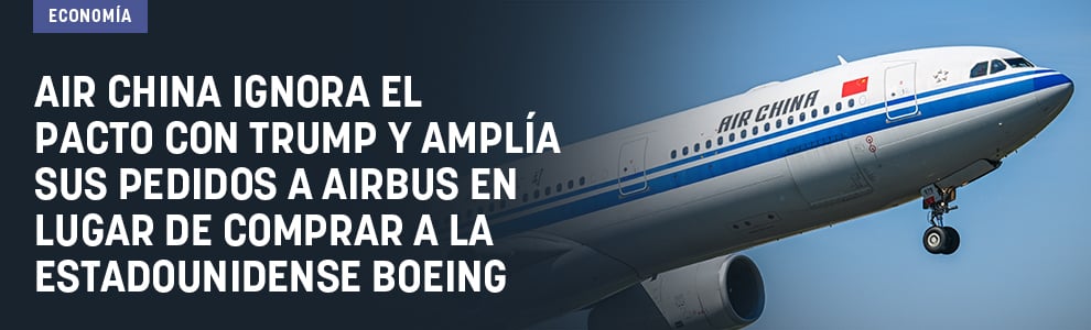 Air China ignora el pacto con Trump y amplía sus pedidos a Airbus en lugar de comprar a la estadounidense Boeing