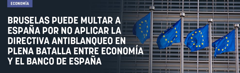 Bruselas puede multar a España por no aplicar la directiva antiblanqueo en plena batalla entre Economía y el Banco de España