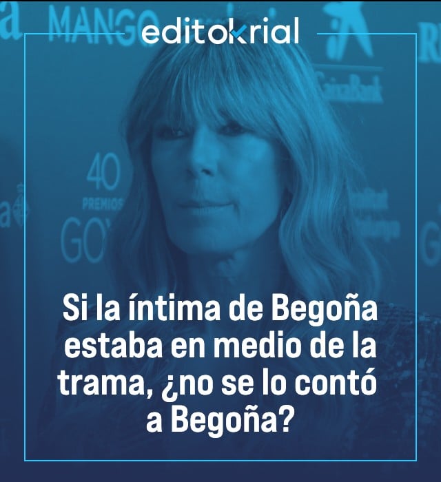 Si la íntima de Begoña estaba en medio de la trama, ¿no se lo contó a Begoña?