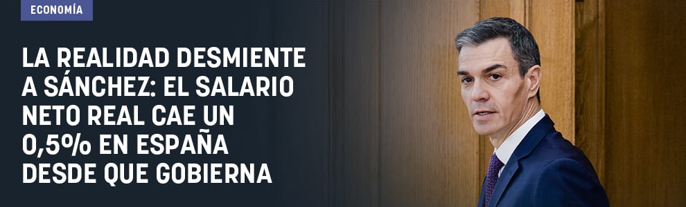 La realidad desmiente a Sánchez: el salario neto real cae un 0,5% en España desde que gobierna