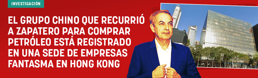 El grupo chino que recurrió a Zapatero para comprar petróleo está registrado en una sede de empresas fantasma en Hong Kong