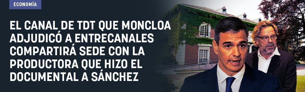 El canal de TDT que Moncloa adjudicó a Entrecanales compartirá sede con la productora que hizo el documental a Sánchez