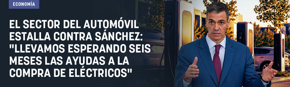El sector del automóvil estalla contra Sánchez: Llevamos esperando seis meses las ayudas a la compra de eléctricos