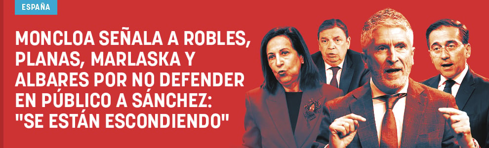 Moncloa señala a Robles, Planas, Marlaska y Albares por no defender en público a Sánchez: Se están escondiendo