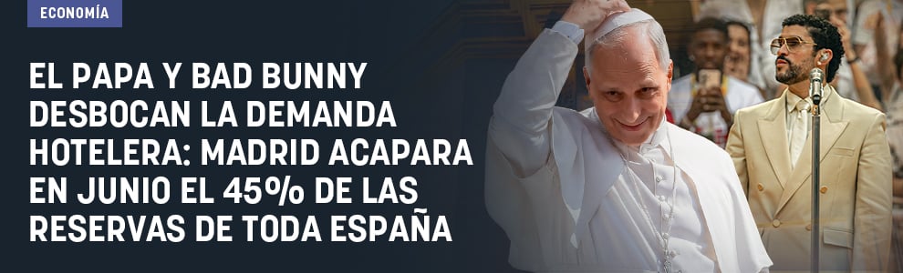 El Papa y Bad Bunny desbocan la demanda hotelera: Madrid acapara en junio el 45% de las reservas de toda España
