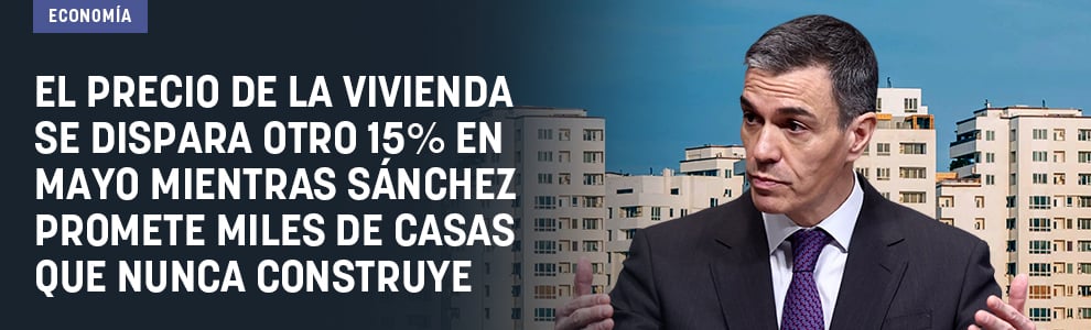 El precio de la vivienda se dispara otro 15% en mayo mientras Sánchez promete miles de casas que nunca construye