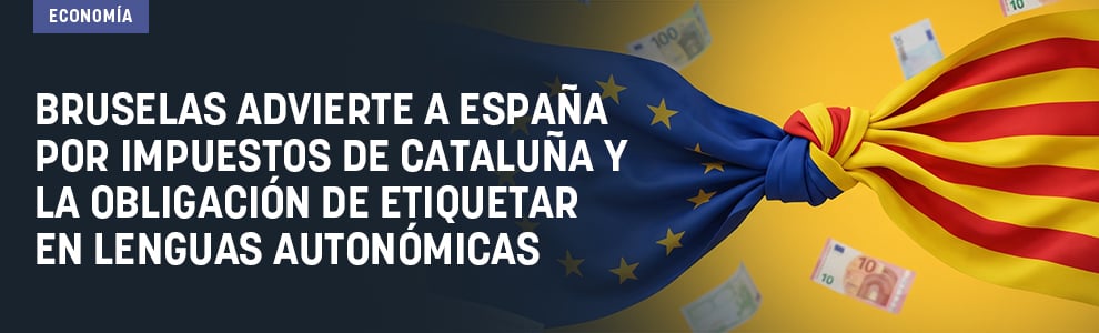 Bruselas advierte a España por la proliferación de impuestos en Cataluña y la obligación de etiquetas en lenguas autonómicas