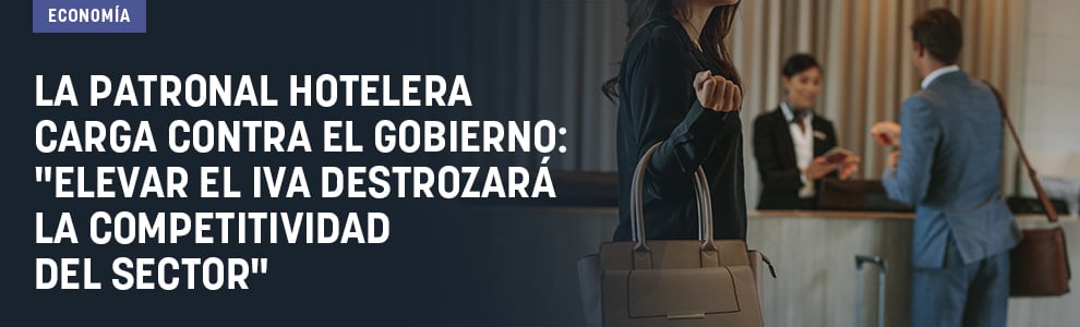 La patronal hotelera carga contra el Gobierno: Elevar el IVA destrozará la competitividad del sector