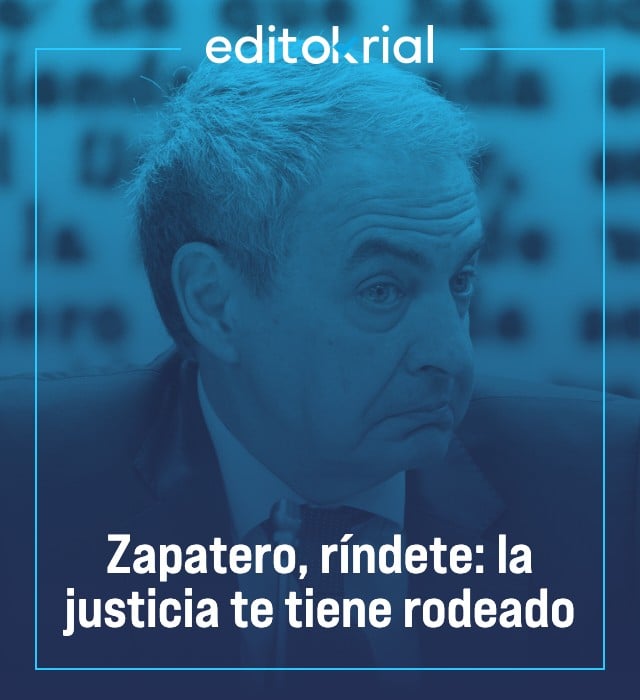 Zapatero, ríndete: la justicia te tiene rodeado
