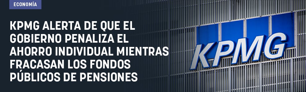 KPMG alerta de que el Gobierno penaliza el ahorro individual mientras fracasan los fondos públicos de pensiones