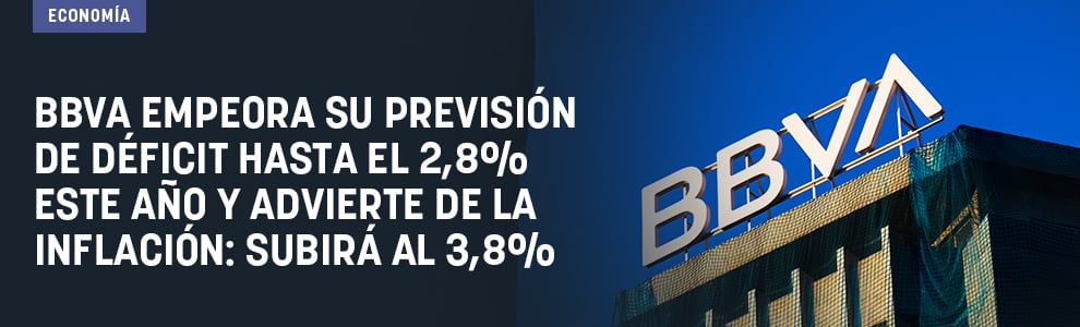 BBVA empeora su previsión de déficit hasta el 2,8% este año y advierte de la inflación: subirá al 3,8%