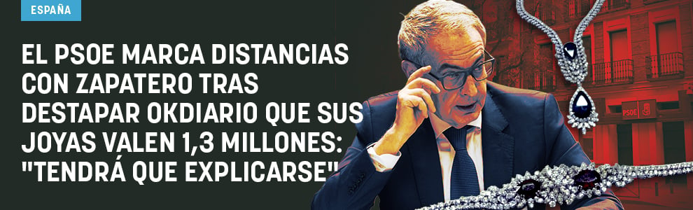 El PSOE marca distancias con Zapatero tras destapar OKDIARIO que sus joyas valen 1,3 millones: Tendrá que explicarse