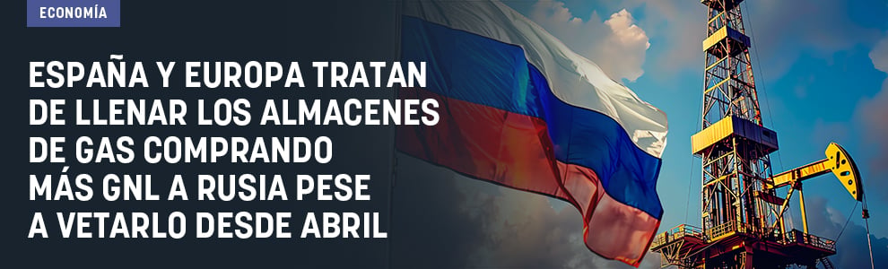 España y Europa tratan de llenar los almacenes de gas comprando más GNL a Rusia pese a vetarlo desde abril