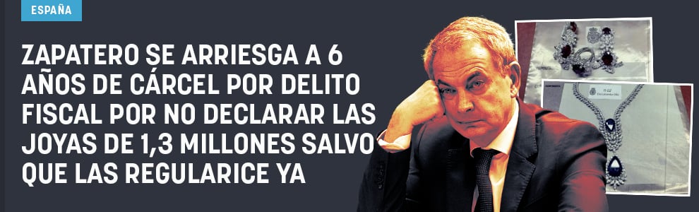 Zapatero se arriesga a 6 años de cárcel por delito fiscal por no declarar las joyas de 1,3 millones salvo que las regularice ya