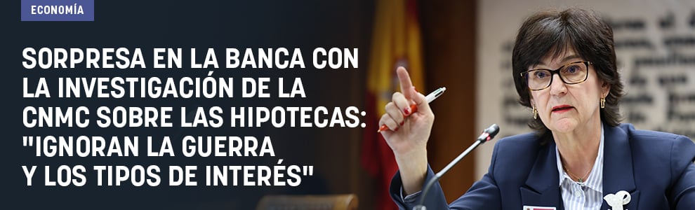 Sorpresa en la banca con la investigación de la CNMC sobre las hipotecas: Ignoran la guerra y los tipos de interés