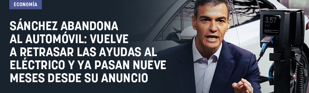 Sánchez abandona al automóvil: vuelve a retrasar las ayudas al eléctrico y ya pasan nueve meses desde su anuncio