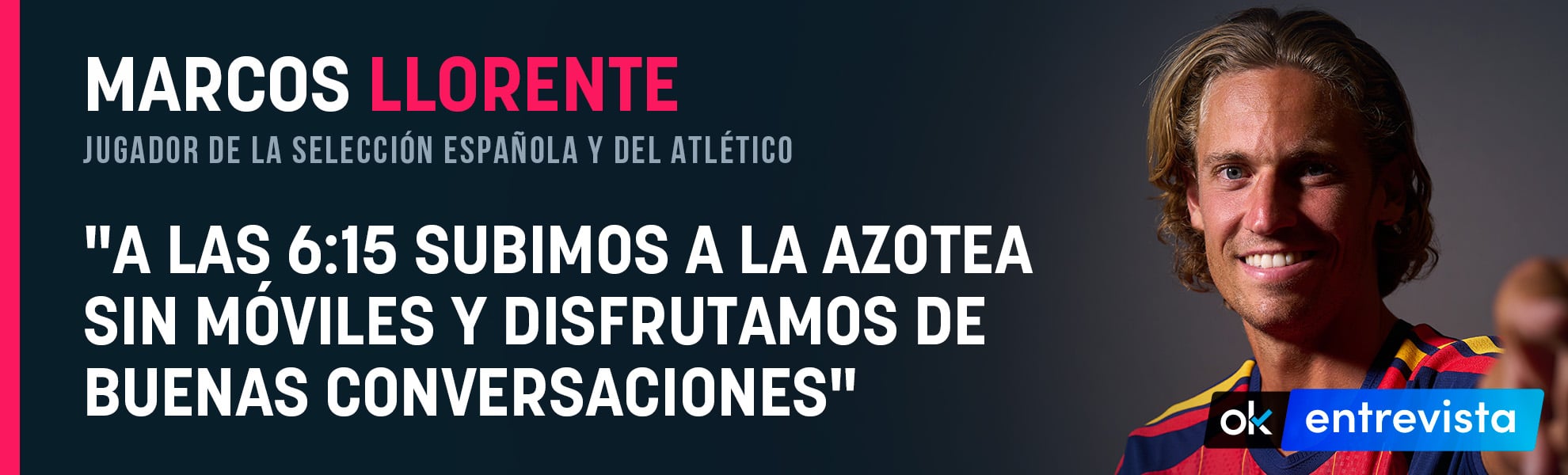 Marcos Llorente: Nos levantamos a las 6:15, subimos a la azotea sin móviles y disfrutamos de buenas conversaciones