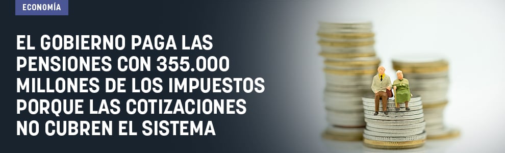 El Gobierno paga las pensiones con 355.000 millones de los impuestos porque las cotizaciones no cubren el sistema