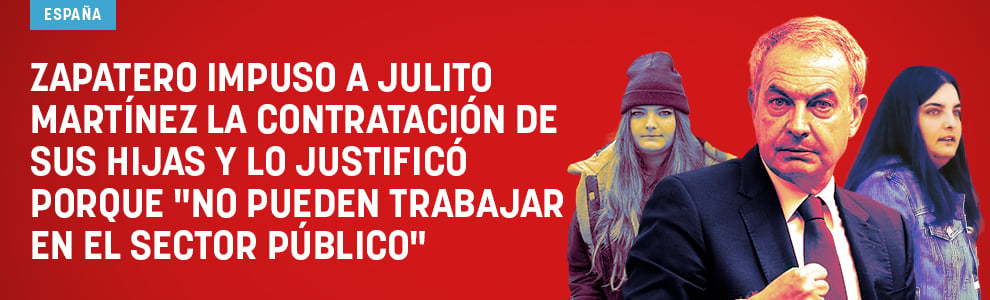 Zapatero impuso a Julito Martínez la contratación de sus hijas y lo justificó porque no pueden trabajar en el sector público