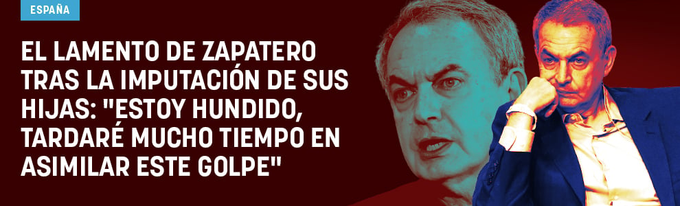 El lamento de Zapatero tras la imputación de sus hijas: Estoy hundido, tardaré mucho tiempo en asimilar este golpe