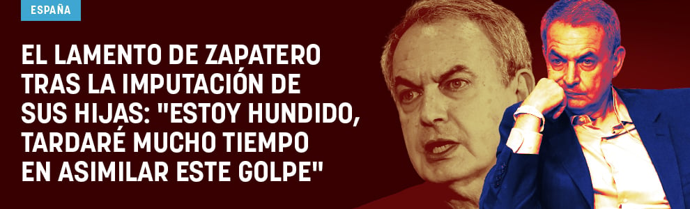 El lamento de Zapatero tras la imputación de sus hijas: Estoy hundido, tardaré mucho tiempo en asimilar este golpe