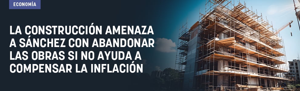 La construcción amenaza a Sánchez con abandonar las obras si no les ayuda a compensar la inflación