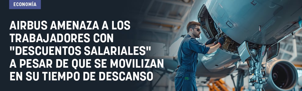 Airbus amenaza a los trabajadores con descuentos salariales a pesar de que se movilizan en su tiempo de descanso