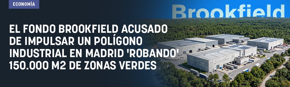 El fondo Brookfield acusado de impulsar un polígono industrial en Madrid