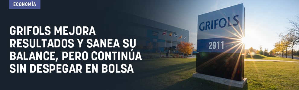 Grifols mejora resultados y sanea su balance, pero continúa sin despegar en Bolsa